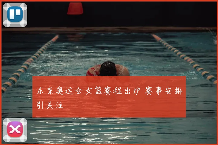 东京奥运会女篮赛程出炉 赛事安排引关注